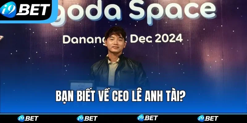 CEO Lê Anh Tài - Founder Tài Năng Và Xuất Chúng Nhất I9bet CEO Lê Anh Tài - Founder Tài Năng Và Xuất Chúng Nhất I9bet