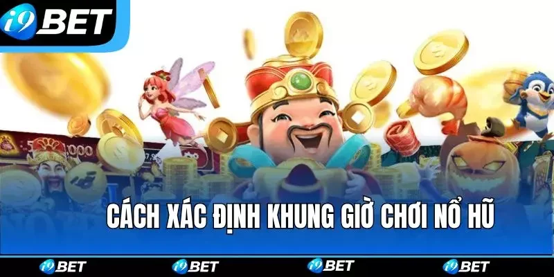 Khung Giờ Chơi Nổ Hũ - Cơ Hội Săn Jackpot Khủng Tại I9bet Khung Giờ Chơi Nổ Hũ - Cơ Hội Săn Jackpot Khủng Tại I9bet