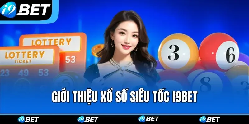 Xổ Số Siêu Tốc - Trải Nghiệm Giải Trí Nhanh Chóng Tại I9BET Xổ Số Siêu Tốc - Trải Nghiệm Giải Trí Nhanh Chóng Tại I9BET