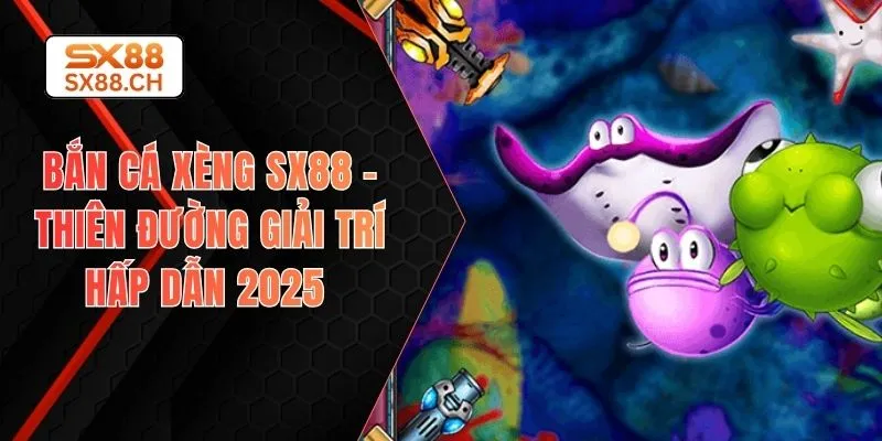 Bắn Cá Xèng SX88 – Săn Thưởng Lớn Với Siêu Phẩm Hấp Dẫn