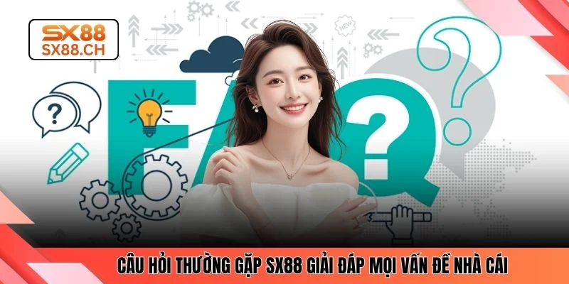 Câu Hỏi Thường Gặp SX88 Giải Đáp Nhanh Cho Người Chơi