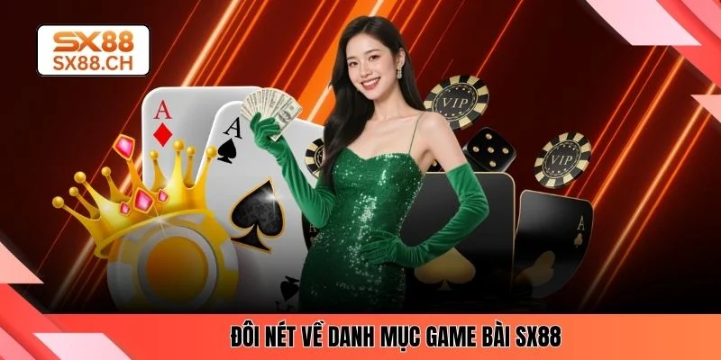 Game Bài SX88 - 4 Điểm Nổi Bật Giúp Danh Mục Thu Hút