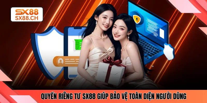 Quyền Riêng Tư SX88 - Bảo Vệ Thông Tin Người Dùng Tuyệt Đối